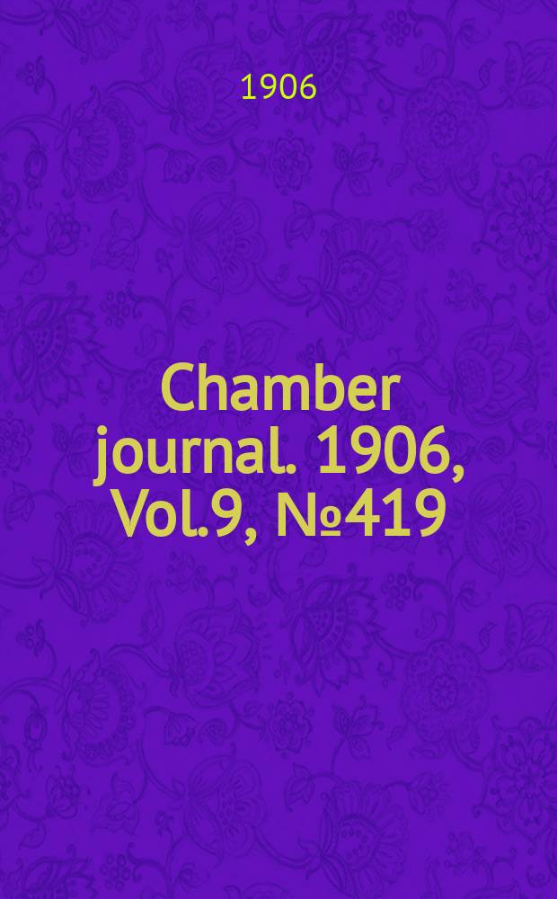 Chamber journal. 1906, Vol.9, №419