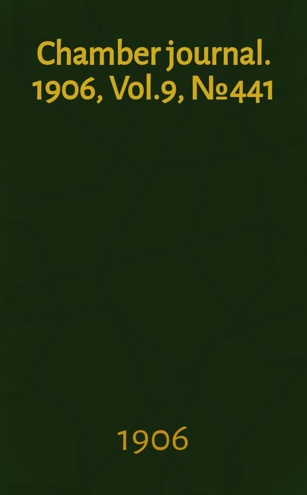 Chamber journal. 1906, Vol.9, №441