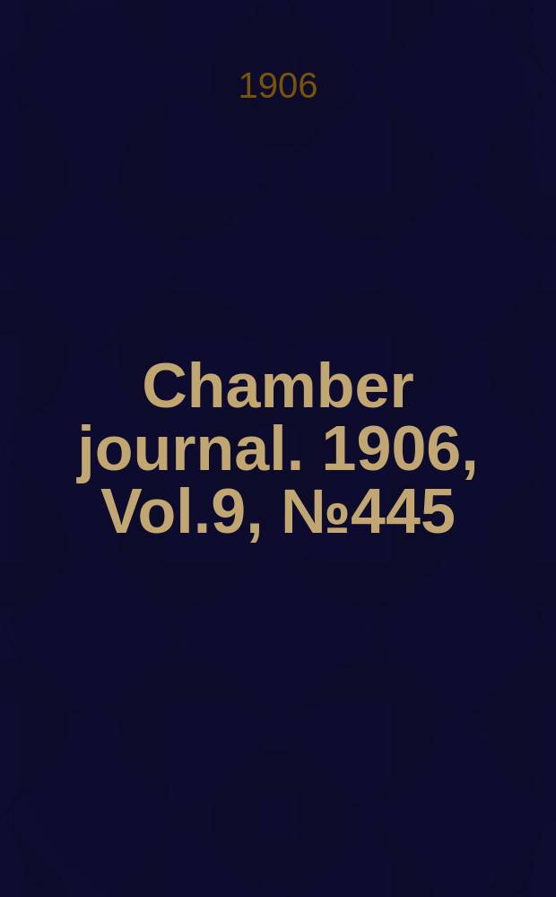 Chamber journal. 1906, Vol.9, №445
