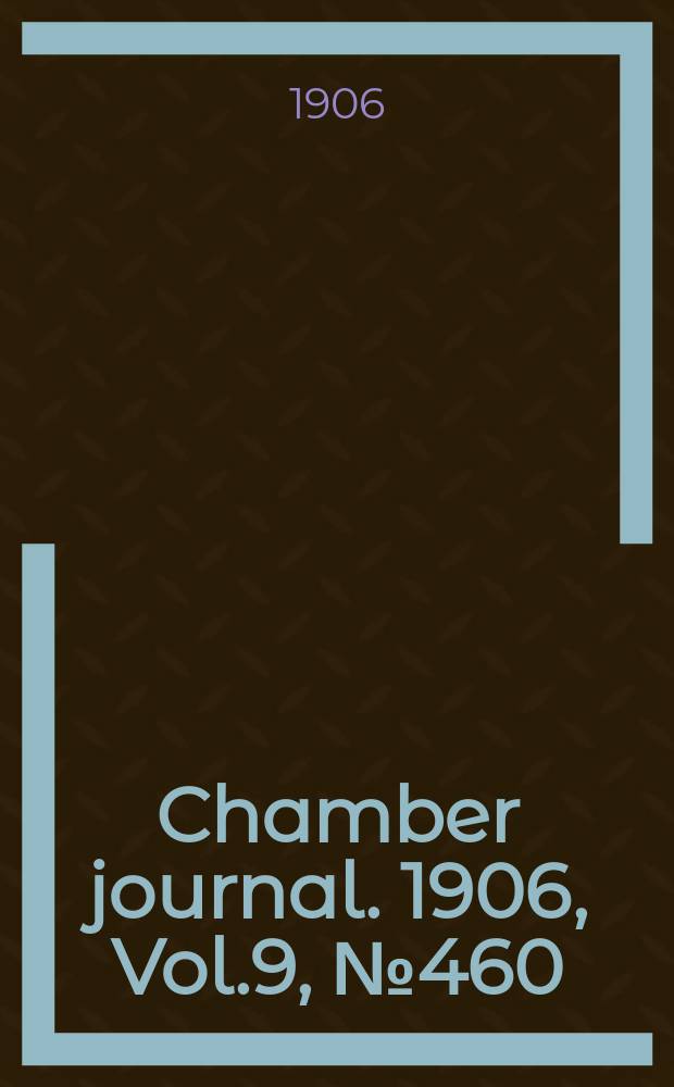 Chamber journal. 1906, Vol.9, №460
