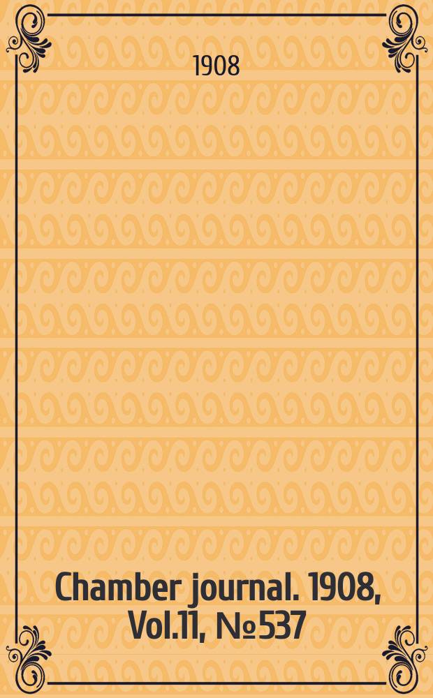 Chamber journal. 1908, Vol.11, №537