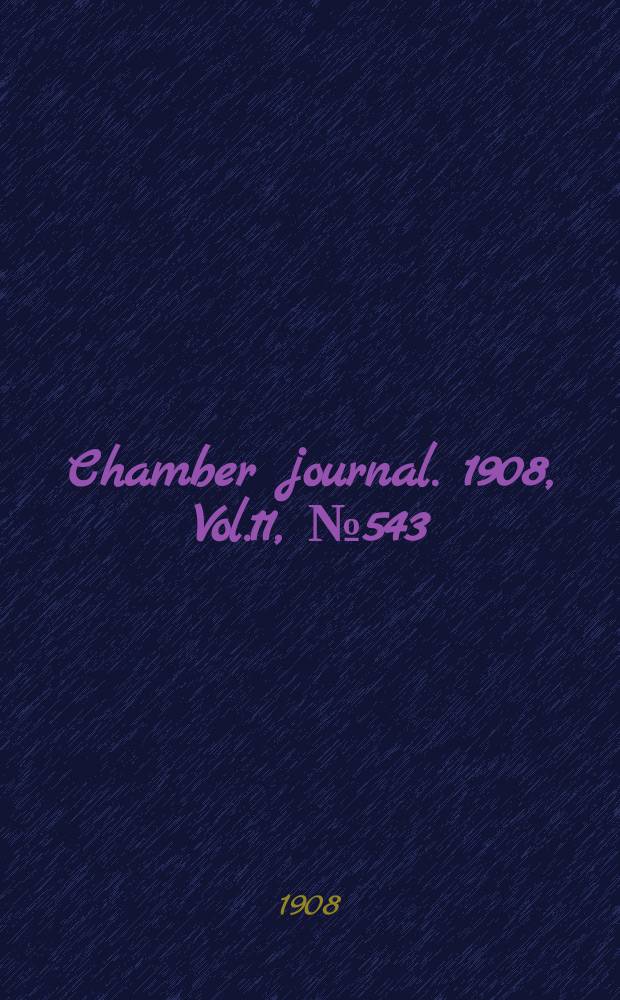 Chamber journal. 1908, Vol.11, №543