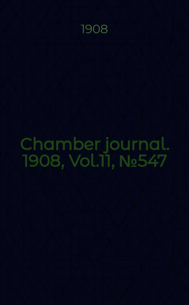 Chamber journal. 1908, Vol.11, №547