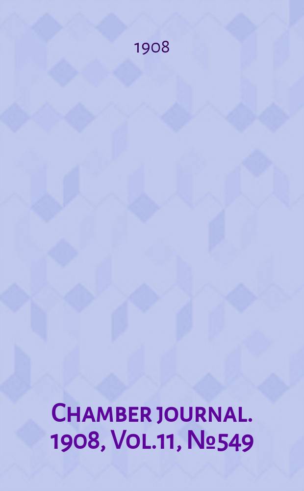 Chamber journal. 1908, Vol.11, №549