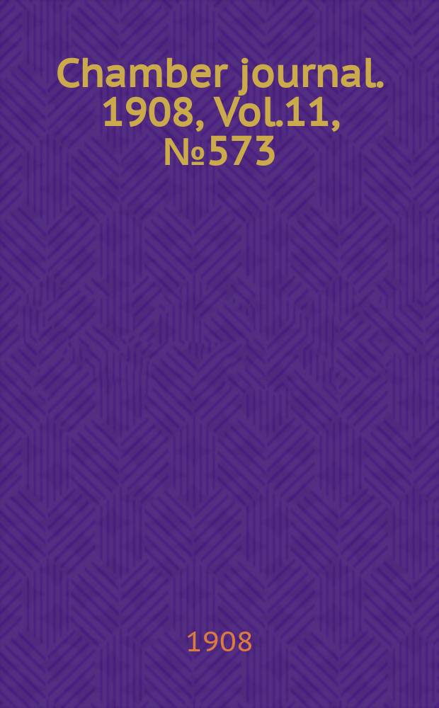 Chamber journal. 1908, Vol.11, №573