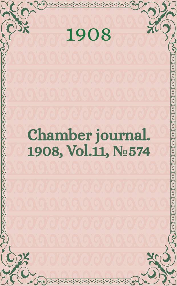 Chamber journal. 1908, Vol.11, №574