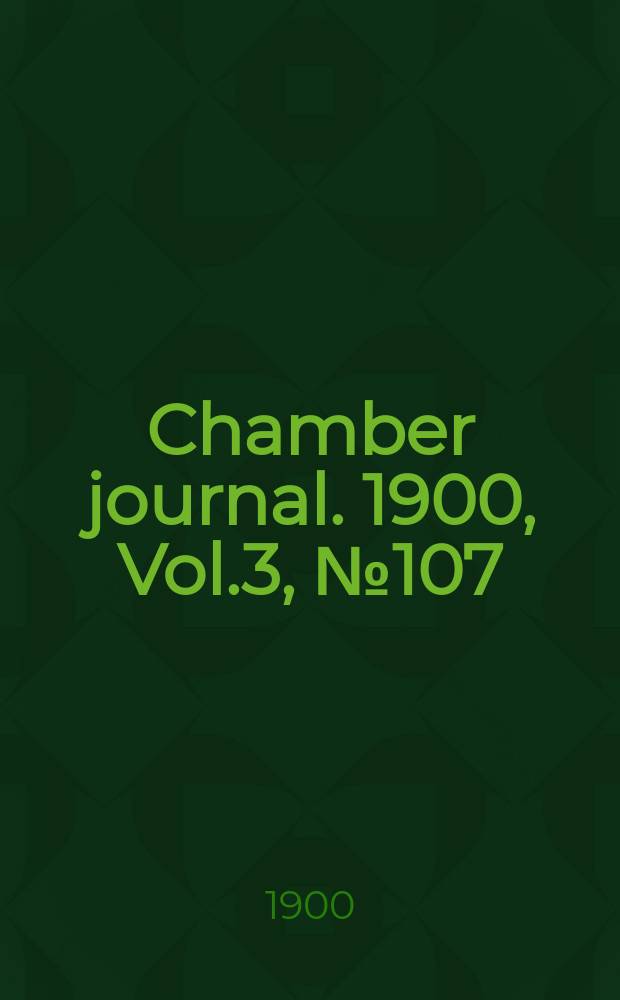 Chamber journal. 1900, Vol.3, №107