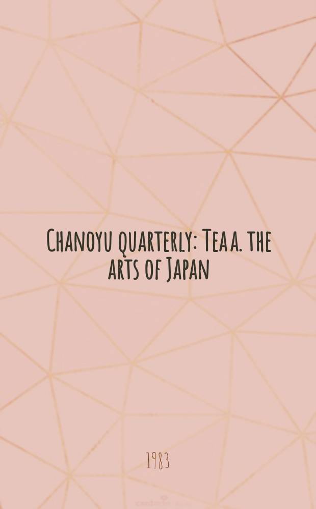 Chanoyu quarterly : Tea a. the arts of Japan