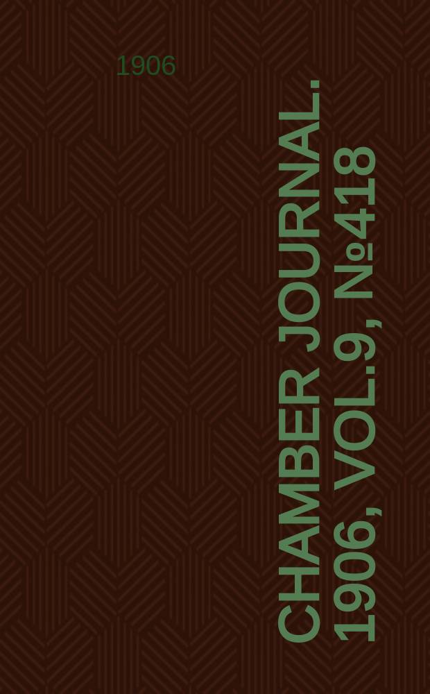 Chamber journal. 1906, Vol.9, №418
