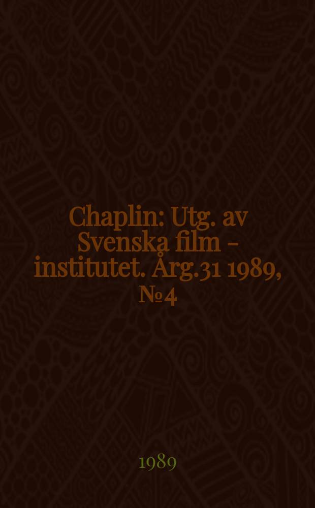 Chaplin : Utg. av Svenska film - institutet. Årg.31 1989, №4(223)