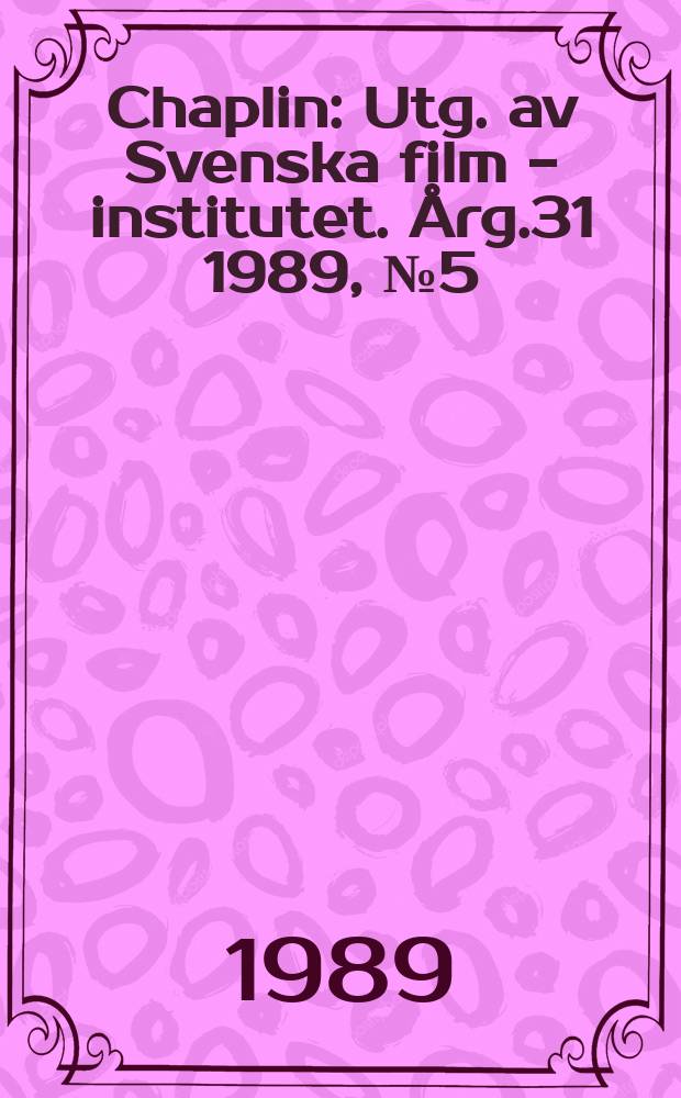 Chaplin : Utg. av Svenska film - institutet. Årg.31 1989, №5(224)