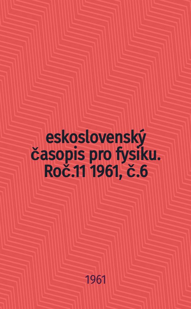 Československý časopis pro fysiku. Roč.11 1961, č.6