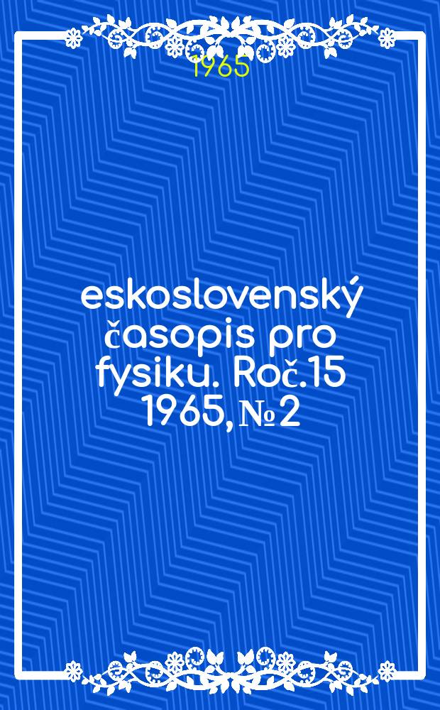 Československý časopis pro fysiku. Roč.15 1965, №2