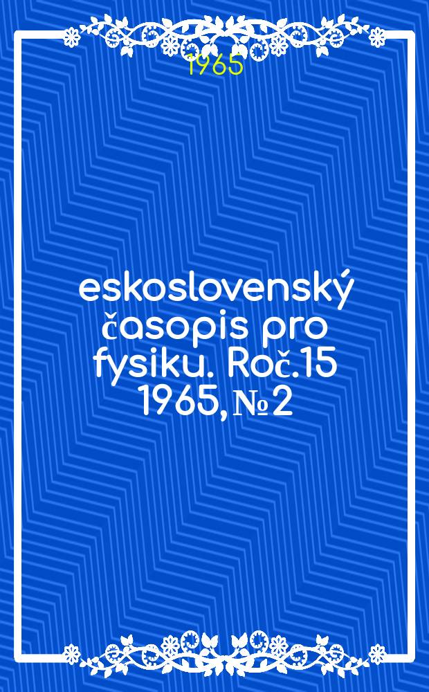Československý časopis pro fysiku. Roč.15 1965, №2