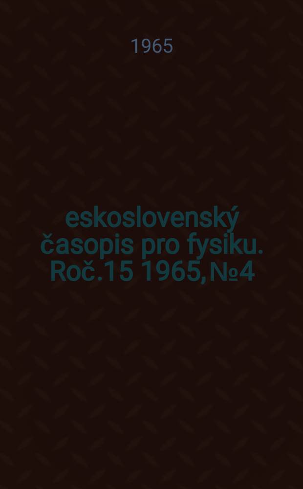 Československý časopis pro fysiku. Roč.15 1965, №4