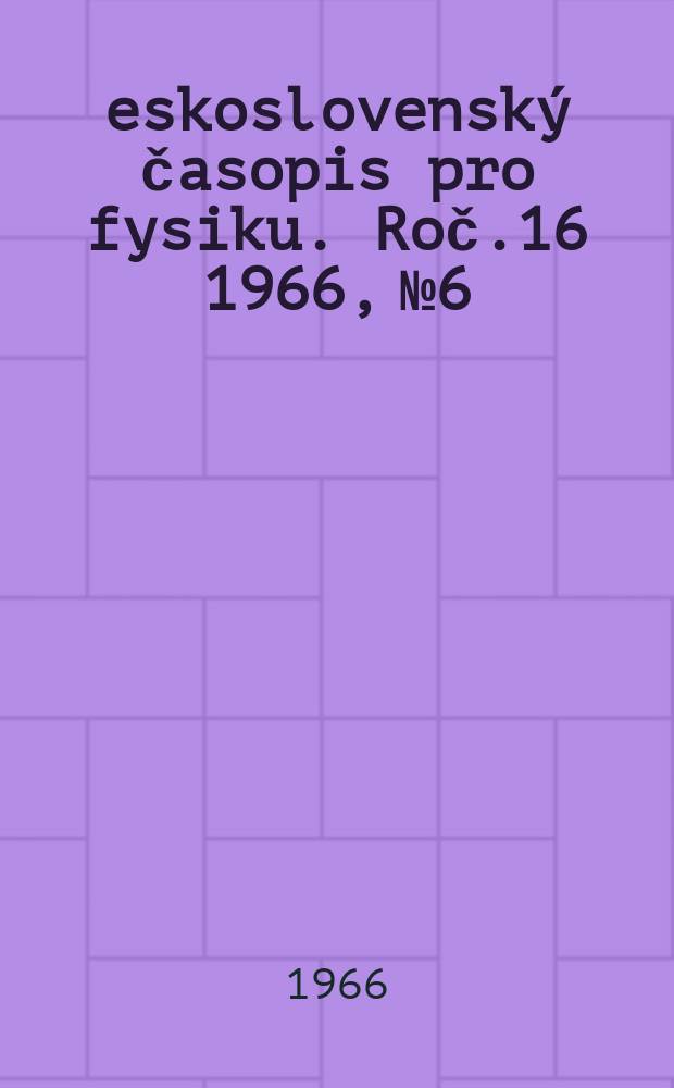 Československý časopis pro fysiku. Roč.16 1966, №6