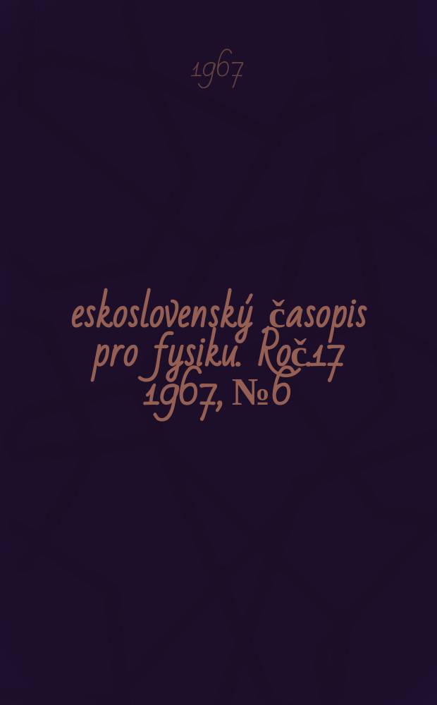 Československý časopis pro fysiku. Roč.17 1967, №6