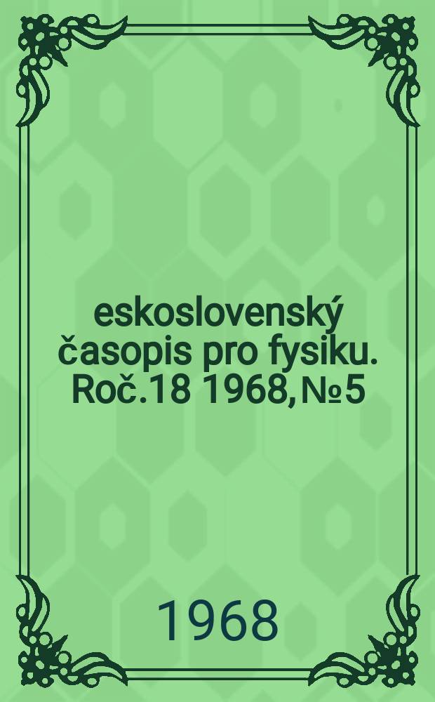 Československ&yacute; časopis pro fysiku. Roč.18 1968, №5