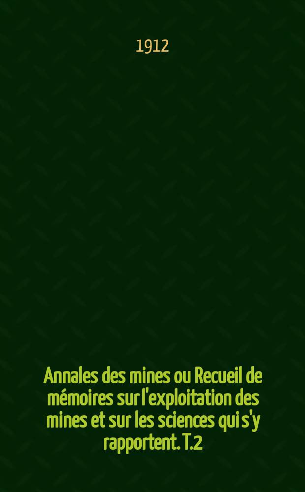 Annales des mines ou Recueil de mémoires sur l'exploitation des mines et sur les sciences qui s'y rapportent. T.2