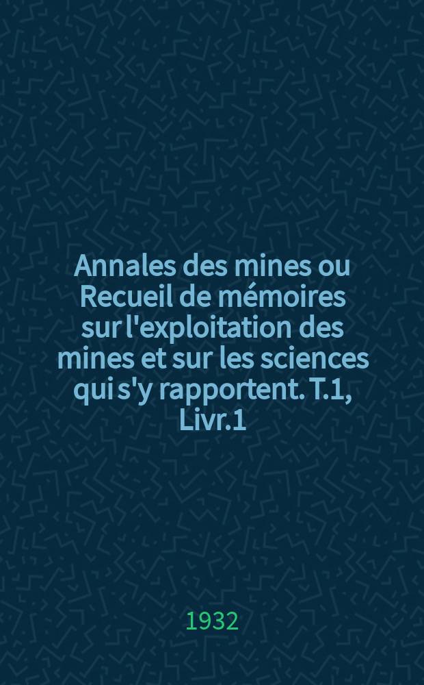 Annales des mines ou Recueil de mémoires sur l'exploitation des mines et sur les sciences qui s'y rapportent. T.1, Livr.1