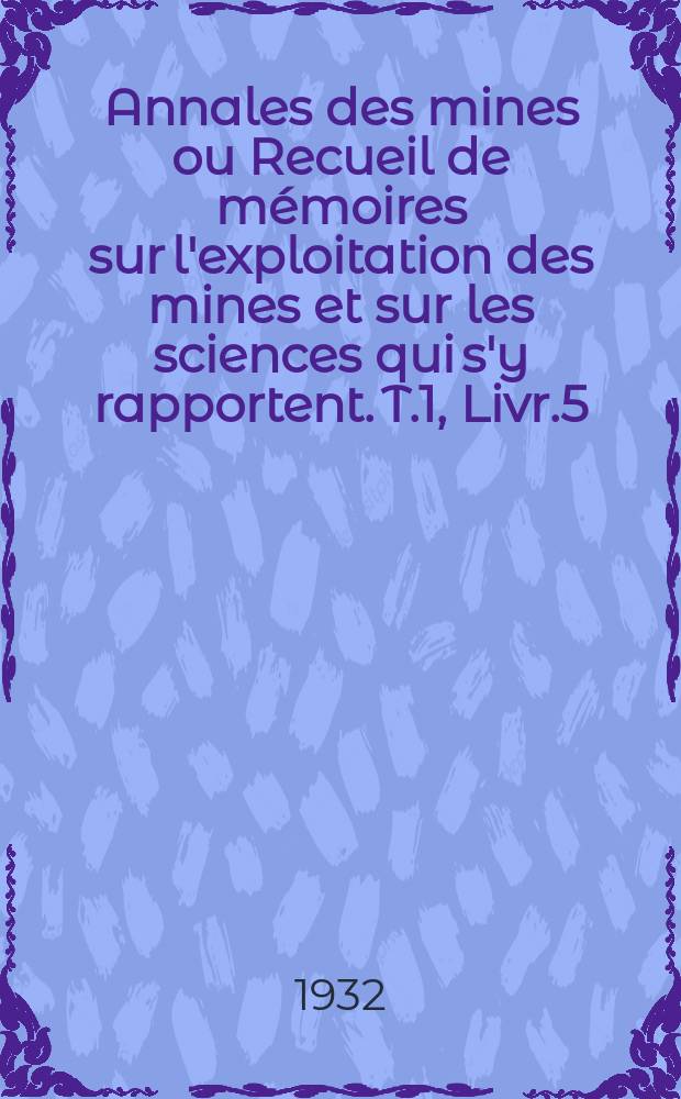 Annales des mines ou Recueil de mémoires sur l'exploitation des mines et sur les sciences qui s'y rapportent. T.1, Livr.5