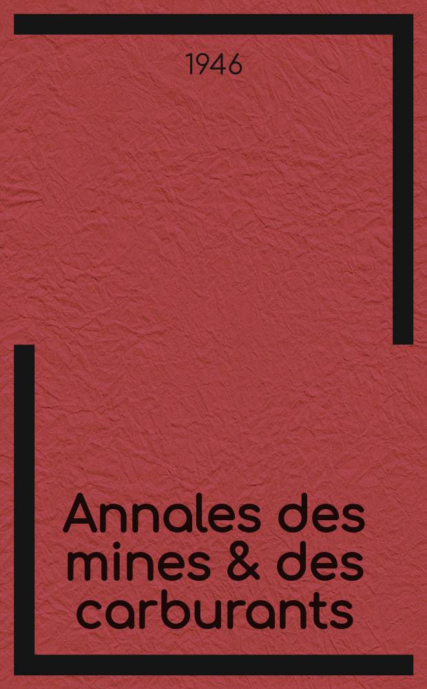 Annales des mines & des carburants : Recueil de mémoires & de documents sur les industries des mines & des carburants & sur les arts & sciences qui s'y rattacher. Année135 1946, №1