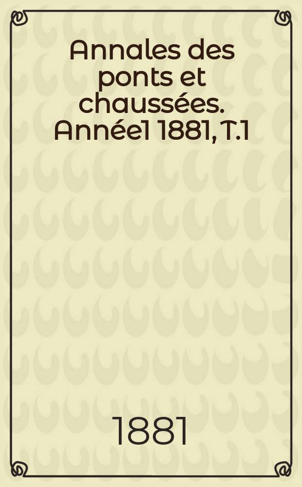 Annales des ponts et chaussées. Année1 1881, T.1