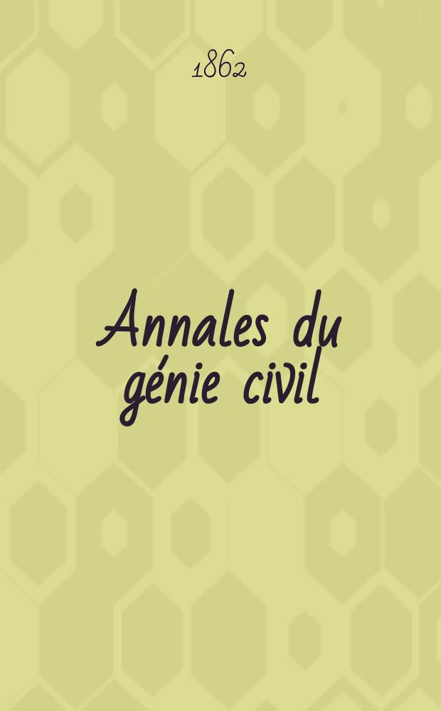 Annales du génie civil : Recueil de mémoires sur les mathématiques pures et appliquée, l'astronomie, les ponts et chaussées, les routes et la navigation maritime et fluviale, l'architecture, les mines, la metallurgie, la chimie, la physique, les arts mécaniques, l'économie industrielle, le génie rural, revue de l'industrie française et étrangère..
