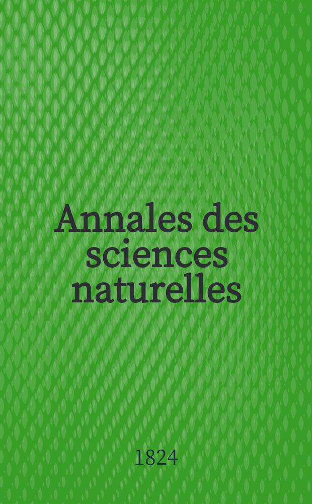 Annales des sciences naturelles : Par Audouin, Ad. Brongniart et Dumas : Comprenant la physiologie animale et végétale, l'anatomie comparée de deux règnes, la zoologie, la botanique, la minéralogie et la géologie