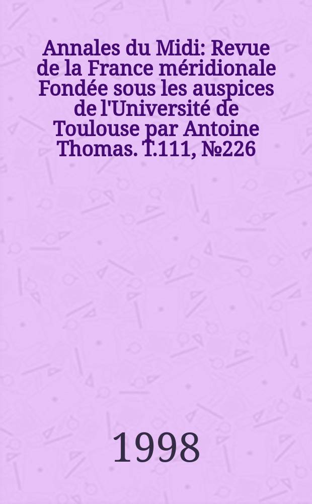 Annales du Midi : Revue de la France méridionale Fondée sous les auspices de l'Université de Toulouse par Antoine Thomas. T.111, №226 : Saint-Sernin de Toulouse à la fin du Moyen Âge