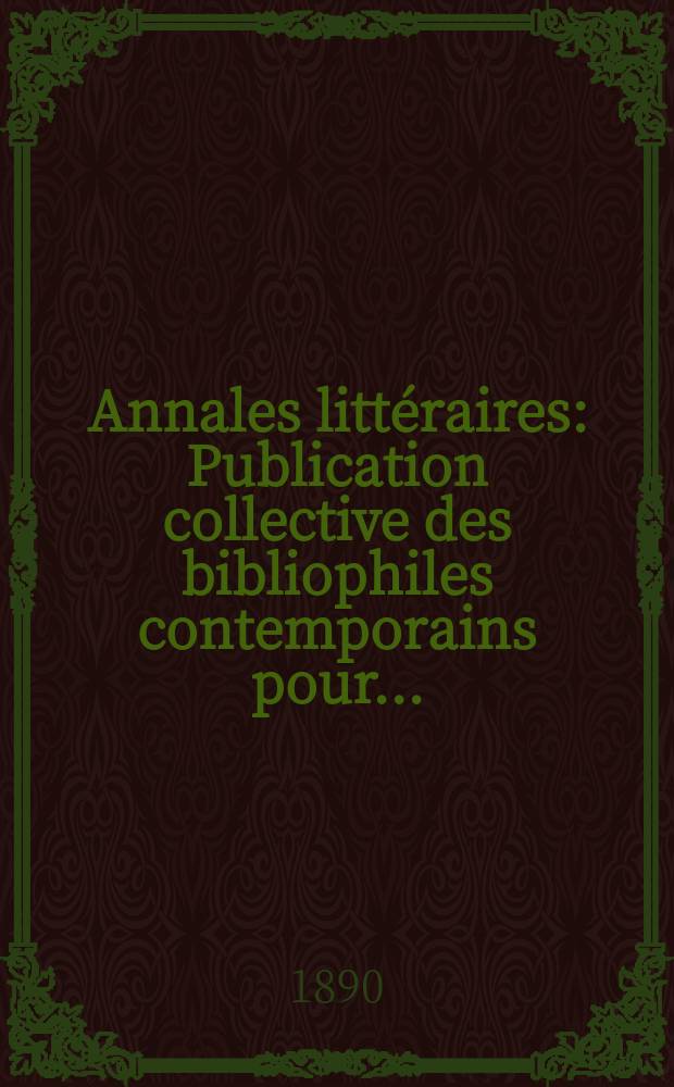 Annales littéraires : Publication collective des bibliophiles contemporains pour..