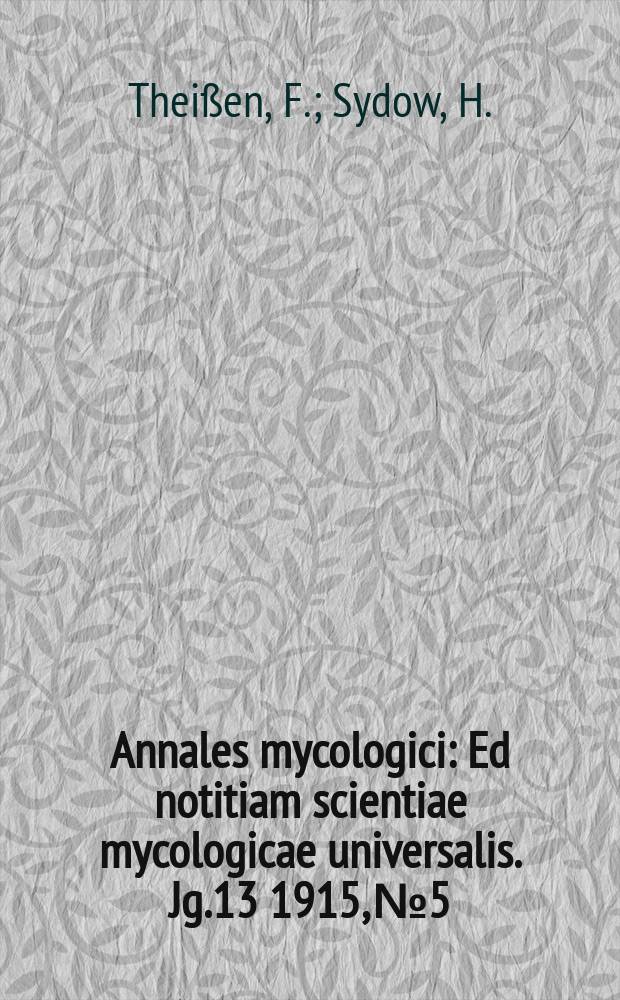 Annales mycologici : Ed notitiam scientiae mycologicae universalis. Jg.13 1915, №5/6 : Die Dothideales