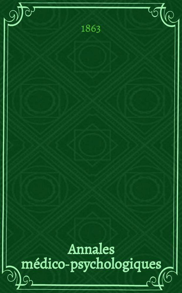 Annales médico-psychologiques : Journal destiné a recueillir tous les documents relatifs a l'aliénation mentale, aux névroses et à la médecine légale des aliénés. Année21 1863, T.2