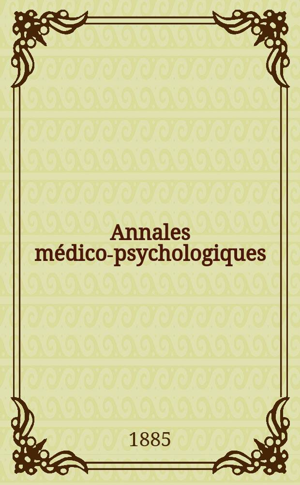 Annales médico-psychologiques : Journal destiné a recueillir tous les documents relatifs a l'aliénation mentale, aux névroses et à la médecine légale des aliénés. Année43 1885, T.2