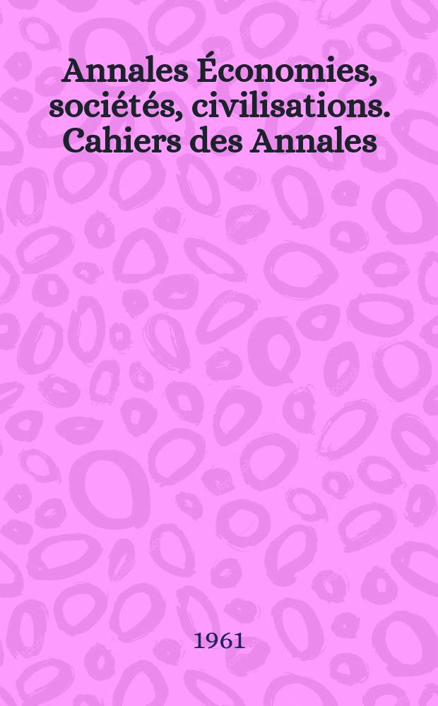 Annales &Eacute;conomies, soci&eacute;t&eacute;s, civilisations. Cahiers des Annales