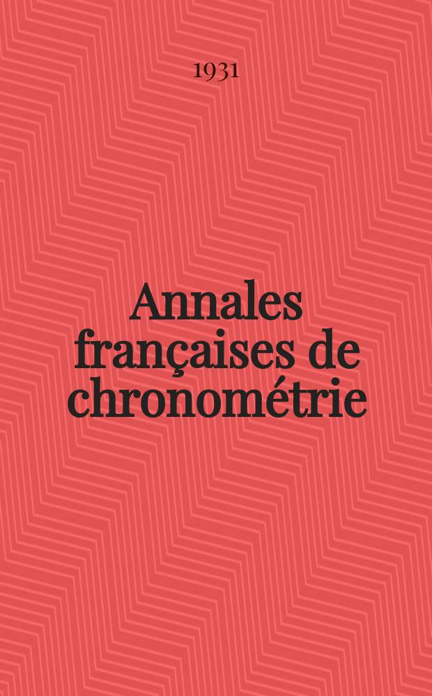 Annales françaises de chronométrie : Organe trimestre de l'Observatoire national de Besançon de l'Institut de chronometrie, de L'Université de Besançon et de la S-té chronométrique de France : Publ. sous la dir. de René Baillard et J. Haag