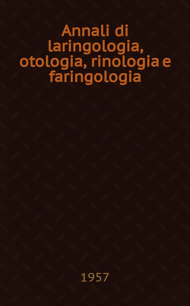 Annali di laringologia, otologia, rinologia e faringologia : Rivista ospedaliera di O.R.L. : Organo ufficiale del Gruppo otologi ospedalieri italiani (GOOI)