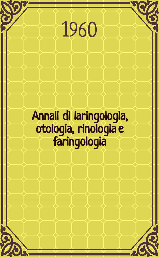 Annali di laringologia, otologia, rinologia e faringologia : Rivista ospedaliera di O.R.L. Organo ufficiale del Gruppo otologi ospedalieri italiani (GOOI). Anno59 (N.S. 34) 1960, Fasc.2
