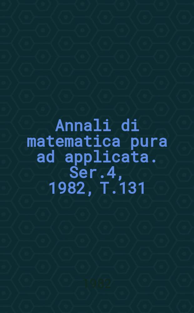 Annali di matematica pura ad applicata. Ser.4, 1982, T.131(203)