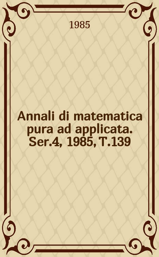 Annali di matematica pura ad applicata. Ser.4, 1985, T.139(211)