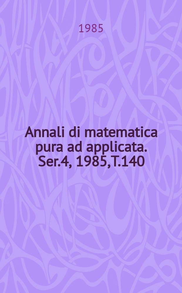 Annali di matematica pura ad applicata. Ser.4, 1985, T.140(212)