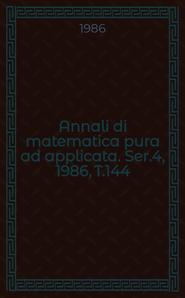 Annali di matematica pura ad applicata. Ser.4, 1986, T.144(216)