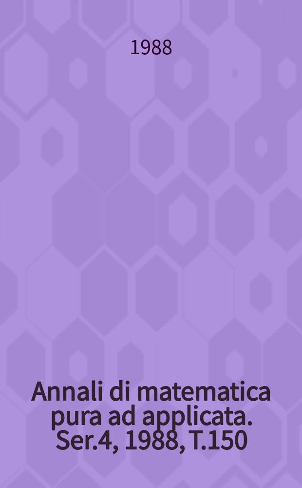 Annali di matematica pura ad applicata. Ser.4, 1988, T.150(222)