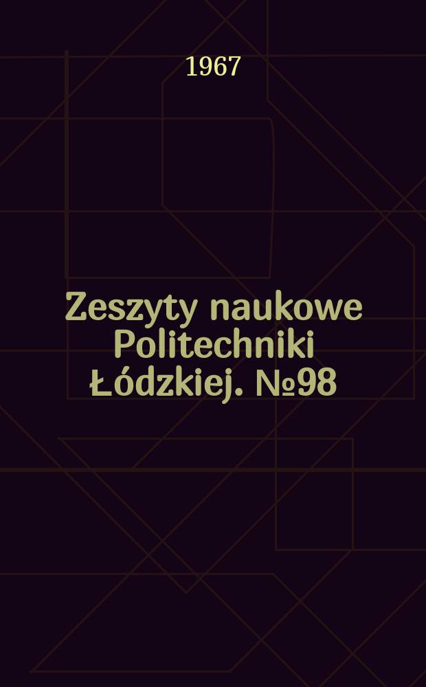 Zeszyty naukowe Politechniki Łódzkiej. №98