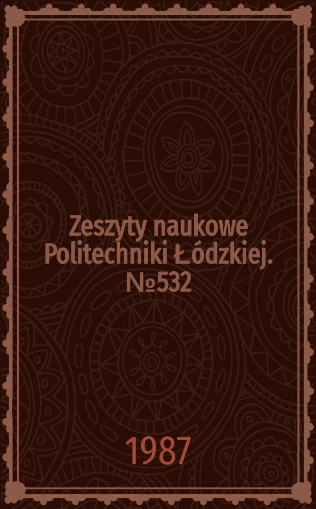 Zeszyty naukowe Politechniki Łódzkiej. №532 : Sympozjum katalityczne polsko-bułgarskie w Konopnicy w dniach 23-27 Vl 1986
