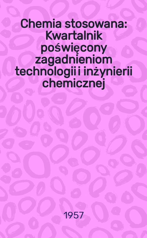 Chemia stosowana : Kwartalnik poświęcony zagadnieniom technologii i inżynierii chemicznej