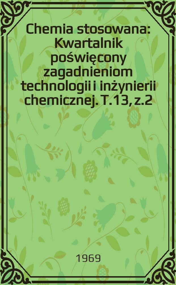 Chemia stosowana : Kwartalnik poświęcony zagadnieniom technologii i inżynierii chemicznej. T.13, z.2