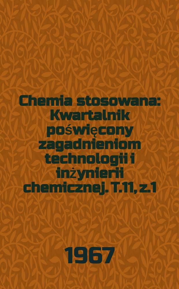 Chemia stosowana : Kwartalnik poświęcony zagadnieniom technologii i inżynierii chemicznej. T.11, z.1