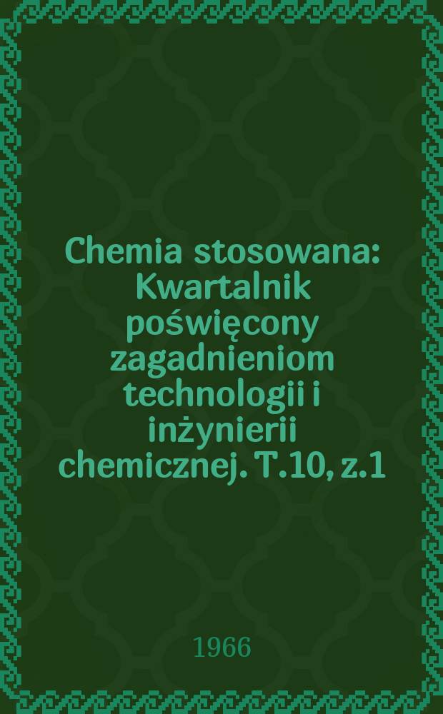 Chemia stosowana : Kwartalnik poświęcony zagadnieniom technologii i inżynierii chemicznej. T.10, z.1