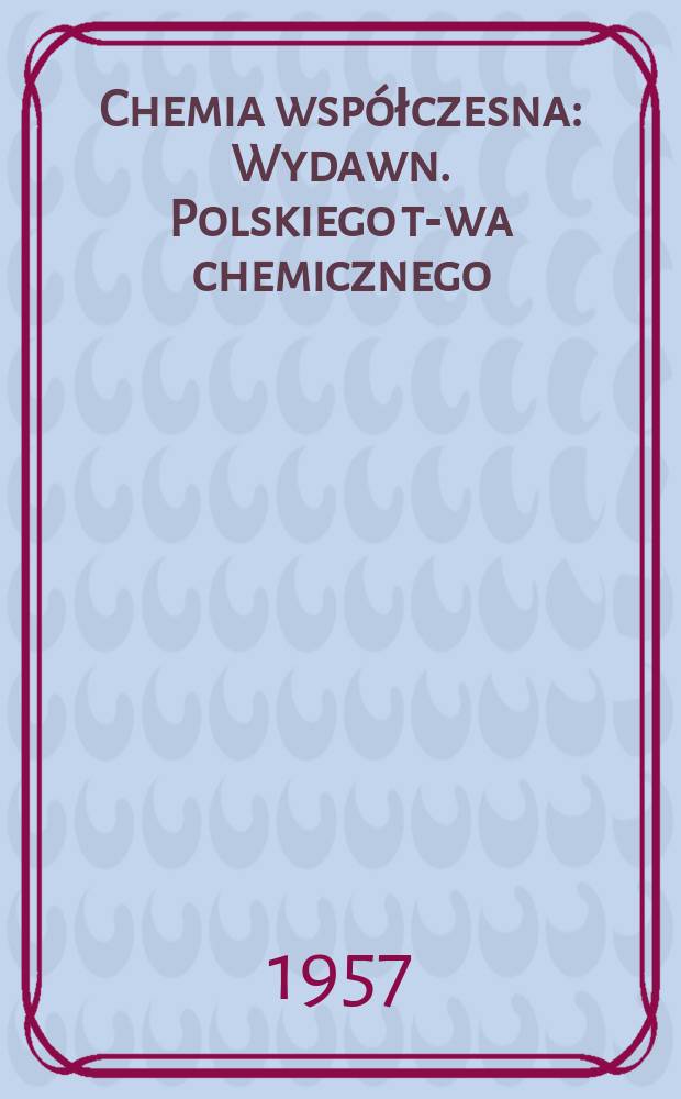Chemia wsp&oacute;łczesna : Wydawn. Polskiego t-wa chemicznego : Wykłady akademickie, monografie